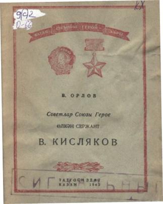 Орлов В. Советлар Союзы Герое өлкән сержант В.Кисляков / [тәрҗ.Х.Кәрим]. – Казан: Татгосиздат, 1942. – 23б.::Книги g2id94024